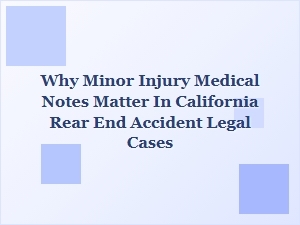 Why Minor Injury Notes Matter in California Rear-End Cases