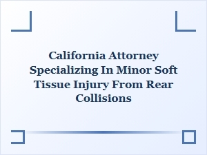 California Attorney for Minor Soft Tissue Rear Collision Claims