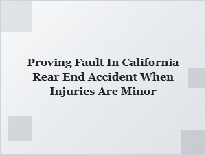 Proving Fault in California Rear-End Accidents with Minor Injuries